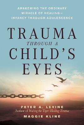 Trauma Through a Child's Eyes: Awakening the Ordinary Miracle of Healing - Peter A. Levine,Maggie Kline - cover