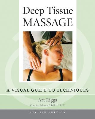 Deep Tissue Massage, Revised Edition: A Visual Guide to Techniques - Art Riggs - cover