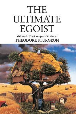 The Ultimate Egoist: Volume I: The Complete Stories of Theodore Sturgeon - Theodore Sturgeon - cover