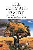 The Ultimate Egoist: Volume I: The Complete Stories of Theodore Sturgeon - Theodore Sturgeon - cover