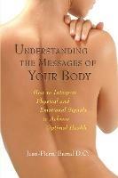 Understanding the Messages of Your Body: How to Interpret Physical and Emotional Signals to Achieve Optimal Health - Jean-Pierre Barral - cover