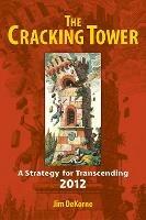 The Cracking Tower: A Strategy for Transcending 2012 - Jim DeKorne - cover