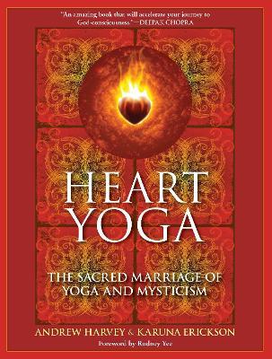 Heart Yoga: The Sacred Marriage of Yoga and Mysticism - Andrew Harvey,Karuna Erickson - cover