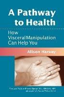 A Pathway to Health: How Visceral Manipulation Can Help You - Alison Harvey - cover
