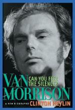 Can You Feel the Silence?: Van Morrison: A New Biography