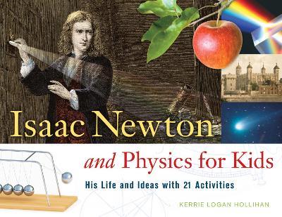 Isaac Newton and Physics for Kids: His Life and Ideas with 21 Activities - Kerrie Logan Hollihan - cover