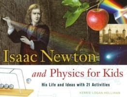 Isaac Newton and Physics for Kids: His Life and Ideas with 21 Activities - Kerrie Logan Hollihan - cover