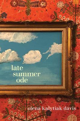 Late Summer Ode - Olena Kalytiak Davis - cover