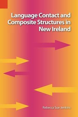 Language Contact and Composite Structures in New Ireland - Rebekah Sue Jenkins - cover