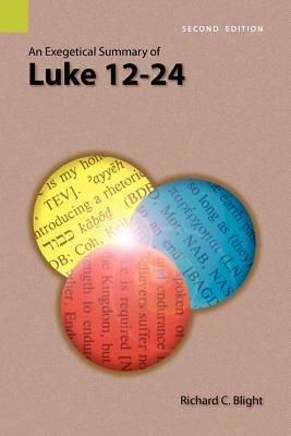 An Exegetical Summary of Luke 12-24, 2nd Edition - Richard C Blight - cover