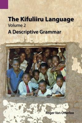 The Kifuliiru Language, Volume 2: A Descriptive Grammar - Karen Van Otterloo - cover