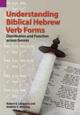 Understanding Biblical Hebrew Verb Forms: Distribution and Function across Genres - Robert E Longacre,Andrew C Bowling - cover
