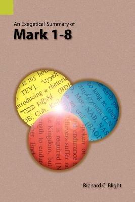 An Exegetical Summary of Mark 1-8 - Richard C Blight - cover