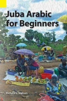 Juba Arabic for Beginners - Richard L Watson - cover