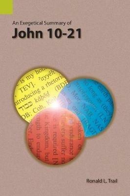 An Exegetical Summary of John 10-21 - Ronald L Trail - cover