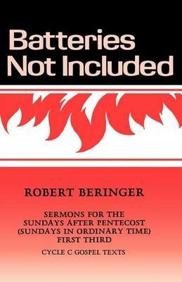 Batteries Not Included: Sermons For The Sundays After Pentecost (Sundays In Ordinary Time) First Third Cycle C Gospel Texts - Robert Beringer - cover