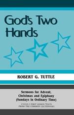 God's Two Hands: Sermons For Advent, Christmas And Epiphany (Sundays In Ordinary Time) Cycle C First Lesson Texts From The Common Lectionary