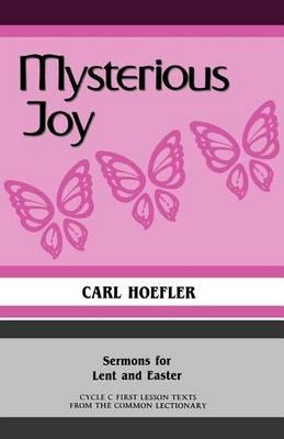Mysterious Joy: Sermons For Lent And Easter Cycle C First Lesson Texts From The Common Lectionary - Carl Hoefler - cover