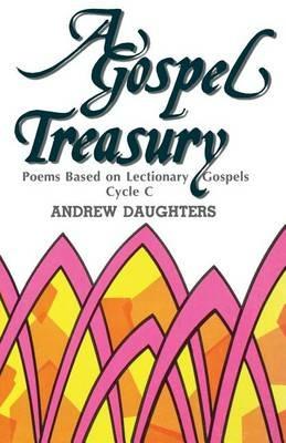 A Gospel Treasury: Poems Based on Lectionary Gospels: Cycle C - Andrew Daughters - cover