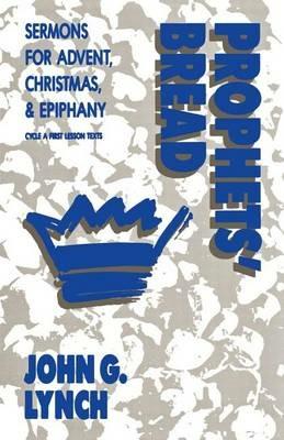 Prophets' Bread: Sermons for Advent, Christmas and Epiphany: Cycle a First Lesson Texts - John G Lynch - cover