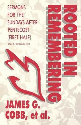 Rooted in Remembering: Sermons for the Sundays After Pentecost (First Half): Cycle a First Lesson Texts - Et Al James G Cobb - cover
