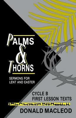 Palms and Thorns: Sermons for Lent and Easter: Cycle B First Lesson Texts - Donald MacLeod - cover
