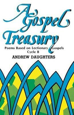 A Gospel Treasury: Poems Based on Lectionary Gospels: Cycle B - Andrew Daughters - cover