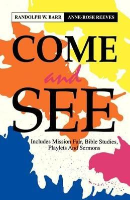 Come and See: Includes Mission Fair, Bible Studies, Playlets and Sermons - Randolph W Barr,Anne-Rose Reeves - cover