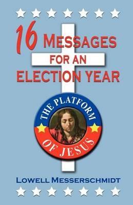 16 Messages for an Election Year: The Platform of Jesus - Lowell Messerschmidt - cover