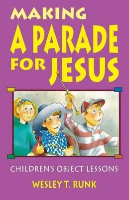 Making a Parade for Jesus: Gospel Text Object Lessons - Wesley T Runk - cover