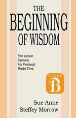 The Beginning of Wisdom: First Lesson Sermons for Pentecost: Middle Third: Cycle B