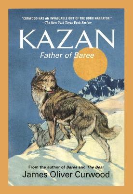Kazan: Father of Baree - James Oliver Curwood - cover