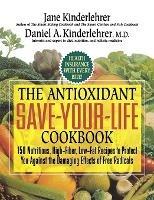 The Antioxidant Save-Your-Life Cookbook: 150 Nutritious, High Fiber, Low-Fat Recipes to Protect You Against the Damaging Effects of Free Radicals - Jane Kinderlehrer,Daniel a Kinderlehrer - cover