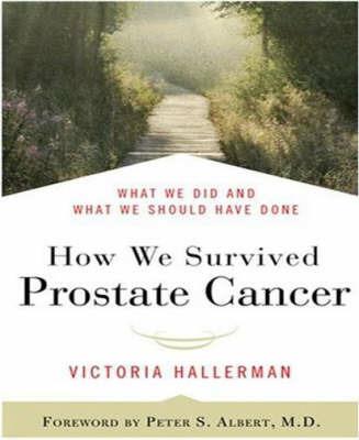 How We Survived Prostate Cancer: What We Did and What We Should Have Done - Victoria Hallerman,Peter S Albert - cover