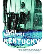 Kentucky Slave Narratives: Slave Narratives from the Federal Writers' Project 1936-1938