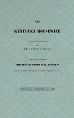 The Kentucky Housewife: Containing Nearly Thirteen Hundred Full Receipts