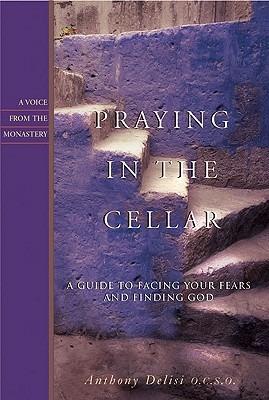 Praying in the Cellar: A Guide to Facing Your Fears and Finding God - Anthony L. Delisi - cover