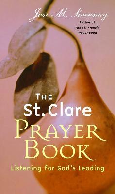 The St. Clare Prayer Book: Listening for God's Leading - Jon M. Sweeney - cover