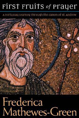 The First Fruits of Prayer: A Forty-Day Journal through the Canon of St. Andrew - Frederica Mathewes-Green - cover