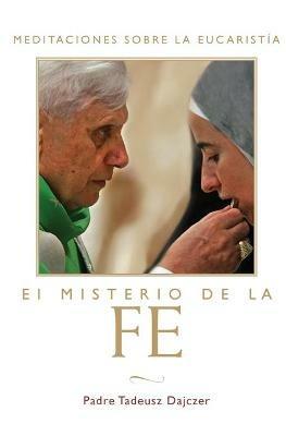 El Misterio de la Fe (The Mystery of Faith - Spanish Edition): Meditaciones sobre la Eucaristia (Meditations on the Eucharist) - Tadeusz Dajczer - cover