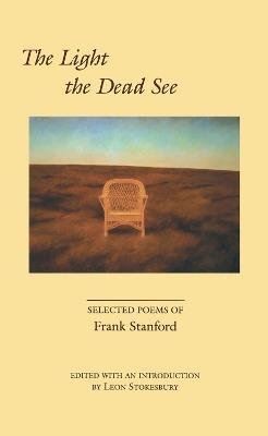 The Light the Dead See: Selected Poems of Frank Stanford - Frank Stanford - cover