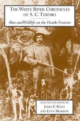 The White River Chronicles of C.S.Turnbo: Man and Wildlife on the Ozarks Frontier - S.C. Turnbo - cover