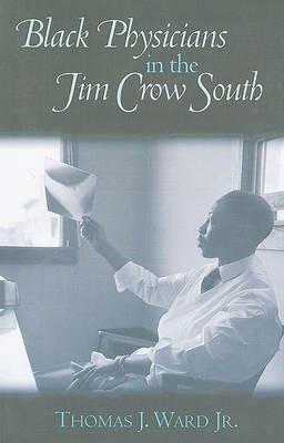 Black Physicians in the Jim Crow South - Thomas J. Ward - cover