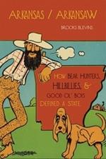 Arkansas/Arkansaw: How Bear Hunters, Hillbillies and Good Ol' Boys Defined a State