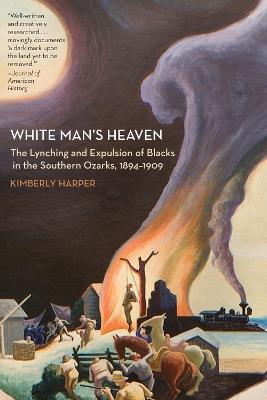 White Man’s Heaven: The Lynching and Expulsion of Blacks in the Southern Ozarks, 1894-1909 - Kimberly Harper - cover