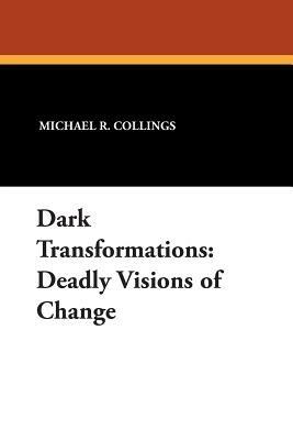 Dark Transformations: Deadly Visions of Change - Michael R. Collings - cover