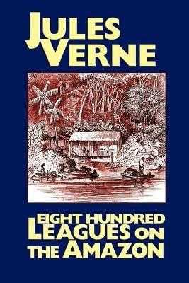 Eight Hundred Leagues on the Amazon - Jules Verne - cover