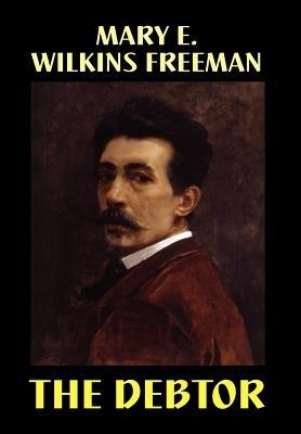 The Debtor - Mary E Wilkins Freeman,Mary E Wilkins - cover
