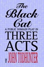 The Black Cat: A Public Domain Play in Three Acts