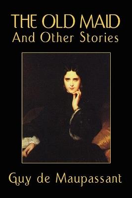 The Old Maid and Other Stories - Guy de Maupassant - cover